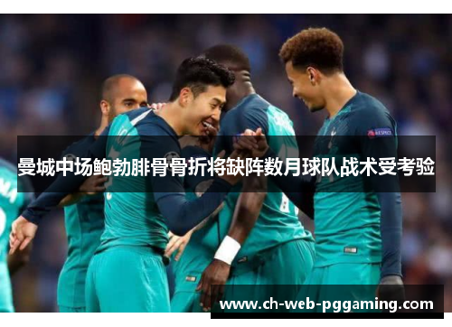 曼城中场鲍勃腓骨骨折将缺阵数月球队战术受考验